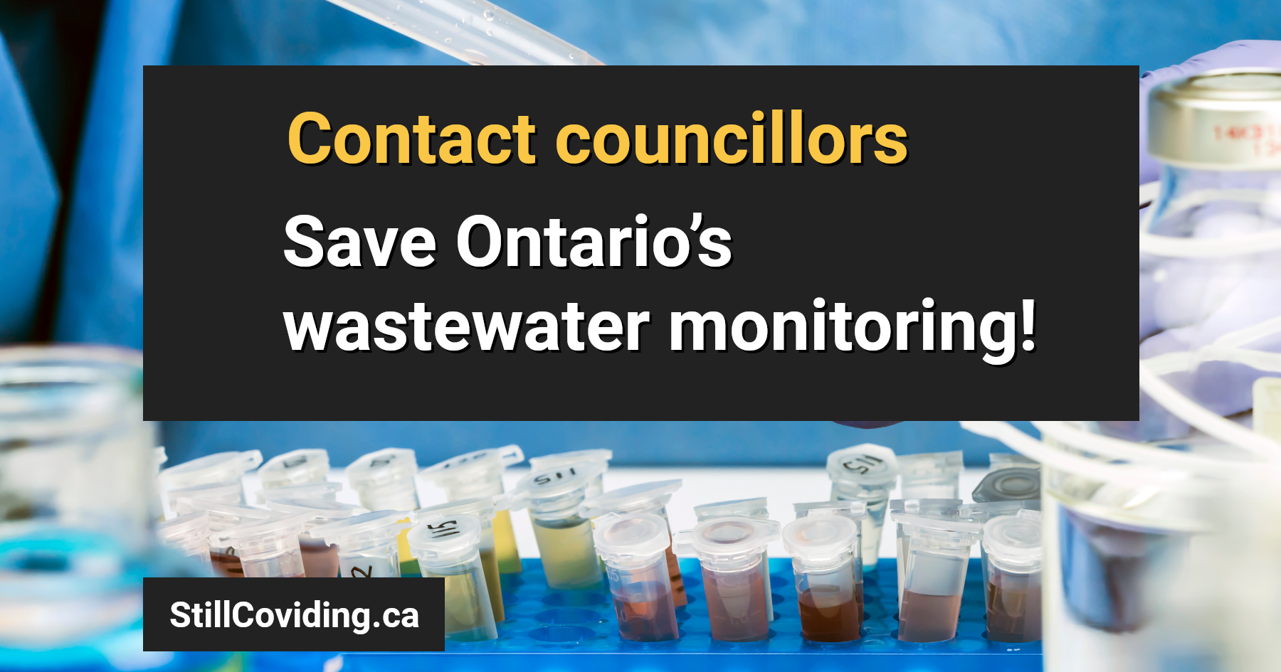 Photo of some test tubes and equipment in a lab, with text: Contact councillors. Save Ontario’s wastewater monitoring! StillCoviding.ca.