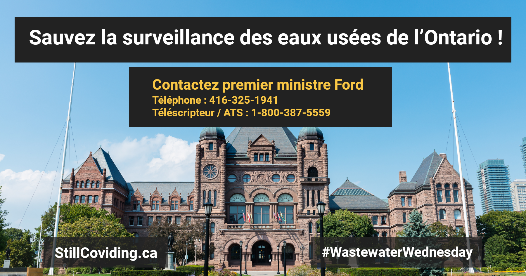 Photo de l’édifice de l’Assemblée législative de l’Ontario, de la pelouse verte et des arbres environnants. C’est une journée ensoleillée et le ciel est bleu avec quelques nuages. Texte : Sauvez la surveillance des eaux usées de l’Ontario ! Appelez le prime ministre Ford Téléphone : 416-325-1941 Téléscripteur / ATS : 1-800-387-5559 StillCOVIDing.ca #WastewaterWednesday